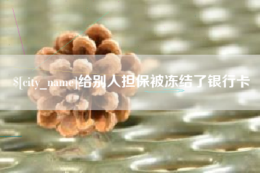 鄂尔多斯给别人担保被冻结了银行卡