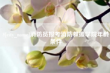 鄂尔多斯消防员报考消防救援学院年龄条件