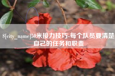鄂尔多斯50米接力技巧-每个队员要清楚自己的任务和职责