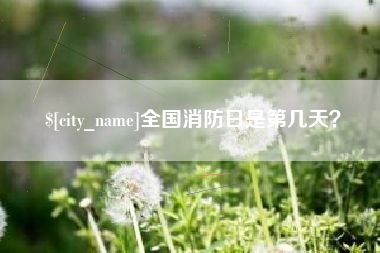 鄂尔多斯全国消防日是第几天？