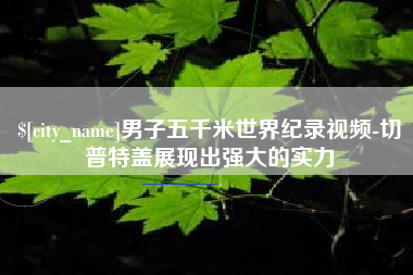 鄂尔多斯男子五千米世界纪录视频-切普特盖展现出强大的实力