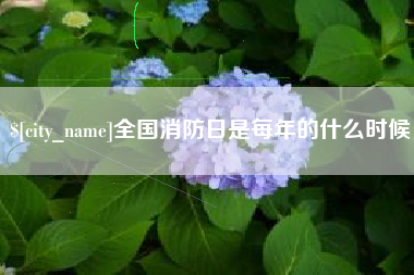 鄂尔多斯全国消防日是每年的什么时候
