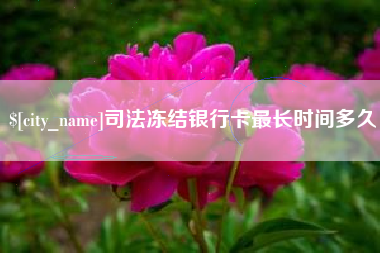 鄂尔多斯司法冻结银行卡最长时间多久