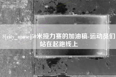 鄂尔多斯50米接力赛的加油稿-运动员们站在起跑线上