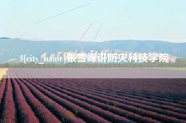 鄂尔多斯张雪峰讲防灾科技学院