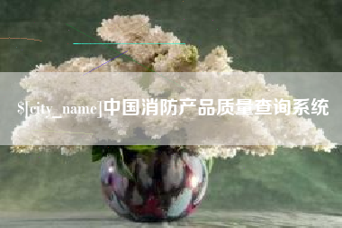 鄂尔多斯中国消防产品质量查询系统