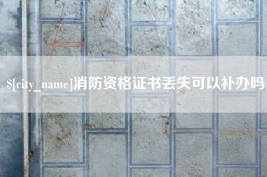 鄂尔多斯消防资格证书丢失可以补办吗
