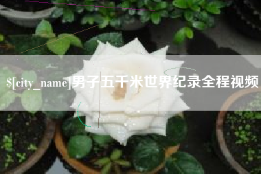 鄂尔多斯男子五千米世界纪录全程视频