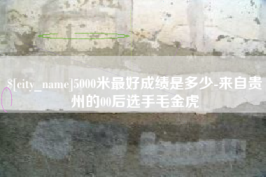 鄂尔多斯5000米最好成绩是多少-来自贵州的00后选手毛金虎