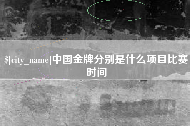 鄂尔多斯中国金牌分别是什么项目比赛时间
