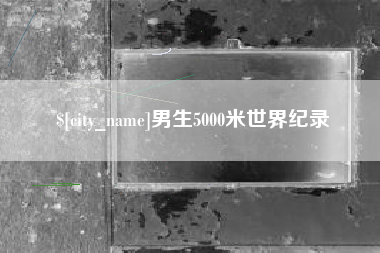 鄂尔多斯男生5000米世界纪录