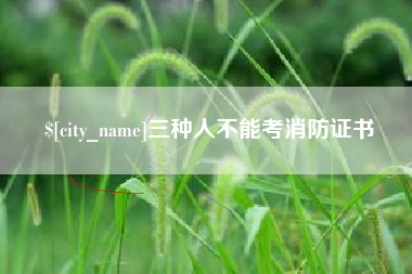 鄂尔多斯三种人不能考消防证书
